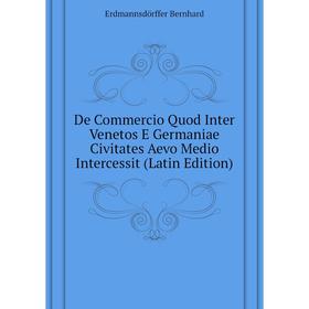 

Книга De Commercio Quod Inter Venetos E Germaniae Civitates Aevo Medio Intercessit (Latin Edition)