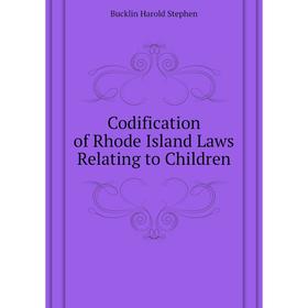 

Книга Codification of Rhode Island Laws Relating to Children