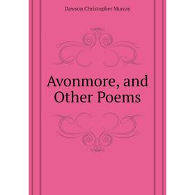 

Книга Avonmore, and Other Poems