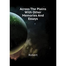 

Книга Across The Plains With Other Memories And Essays