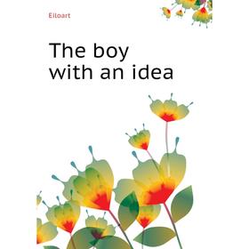 

Книга The boy with an idea. Eiloart