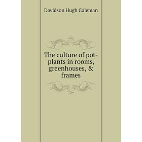 

Книга The culture of pot-plants in rooms, greenhouses, & frames. Davidson Hugh Coleman