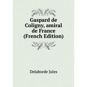 

Книга Gaspard de Coligny, amiral de France (French Edition)