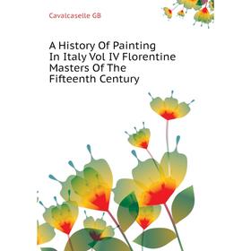 

Книга A History Of Painting In Italy Vol IV Florentine Masters Of The Fifteenth Century