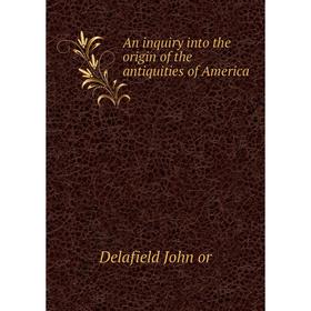 

Книга An inquiry into the origin of the antiquities of America