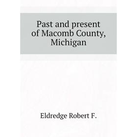 

Книга Past and present of Macomb County, Michigan