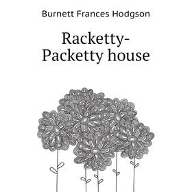 

Книга Racketty-Packetty house. Burnett Frances Hodgson