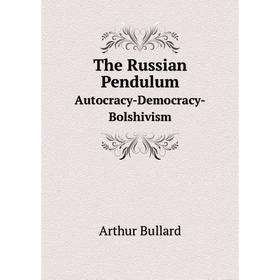 

Книга The Russian PendulumAutocracy-Democracy-Bolshivism
