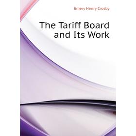 

Книга The Tariff Board and Its Work