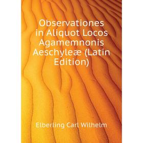 

Книга Observationes in Aliquot Locos Agamemnonis Aeschyleæ