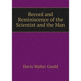 

Книга Record and Reminiscence of the Scientist and the Man. Davis Walter Gould