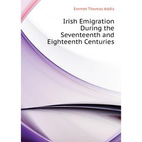 

Книга Irish Emigration During the Seventeenth and Eighteenth Centuries