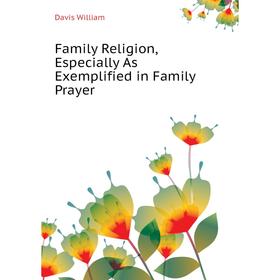 

Книга Family Religion, Especially As Exemplified in Family Prayer