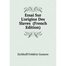 

Книга Essai Sur L'origine Des Slaves (French Edition)
