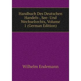 

Книга Handbuch Des Deutschen Handels-, See- Und Wechselrechts, Volume 1 (German Edition)
