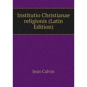 

Книга Institutio Christianae religionis (Latin Edition)