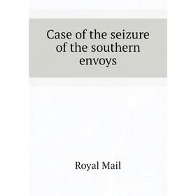 

Книга Case of the seizure of the southern envoys
