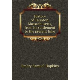 

Книга History of Taunton, Massachusetts, from its settlement to the present time