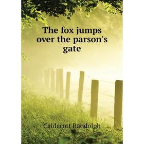 

Книга The fox jumps over the parson's gate. Caldecott Randolph