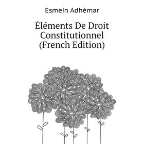 

Книга Éléments De Droit Constitutionnel (French Edition)