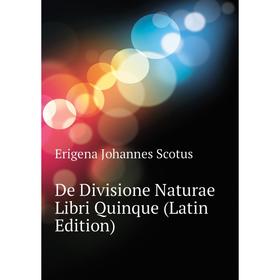 

Книга De Divisione Naturae Libri Quinque (Latin Edition)