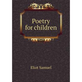 

Книга Poetry for children. Eliot Samuel