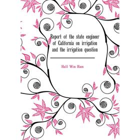 

Книга Report of the state engineer of California on irrigation and the irrigation question. Hall Wm Ham