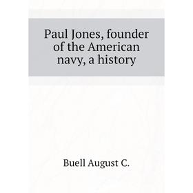 

Книга Paul Jones, founder of the American navy, a history