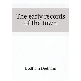 

Книга The early records of the town. Dedham Dedham