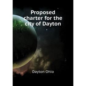 

Книга Proposed charter for the city of Dayton. Dayton Ohio