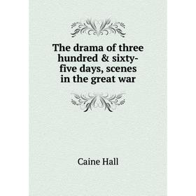 

Книга The drama of three hundred & sixty-five days, scenes in the great war. Caine Hall