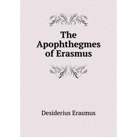 

Книга The Apophthegmes of Erasmus. Erasmus Desiderius