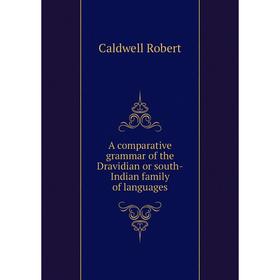 

Книга A comparative grammar of the Dravidian or south-Indian family of languages