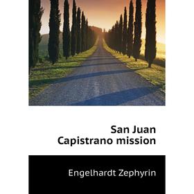 

Книга San Juan Capistrano mission. Engelhardt Zephyrin