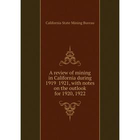 

Книга A review of mining in California during 1919 1921, with notes on the outlook for 1920, 1922