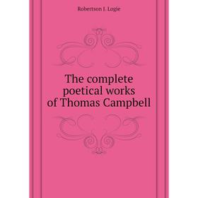

Книга The complete poetical works of Thomas Campbell. Robertson J. Logie
