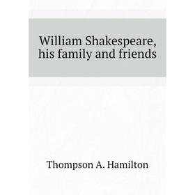 

Книга William Shakespeare, his family and friends