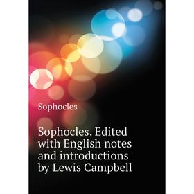 

Книга Sophocles. Edited with English notes and introductions by Lewis Campbell. Софокл