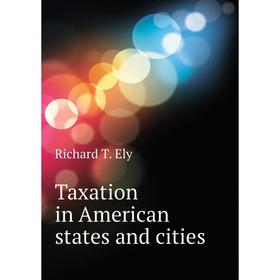 

Книга Taxation in American states and cities. Richard T. Ely