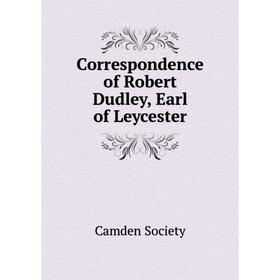 

Книга Correspondence of Robert Dudley, Earl of Leycester