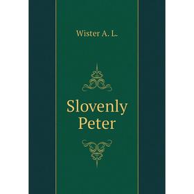 

Книга Slovenly Peter. Wister A. L.