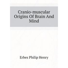 

Книга Cranio-muscular Origins Of Brain And Mind
