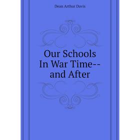 

Книга Our Schools In War Time — and After