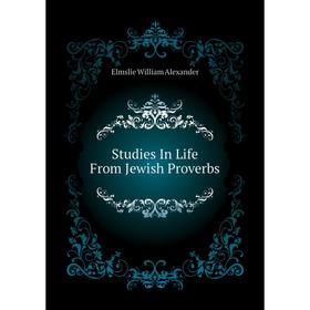 

Книга Studies In Life From Jewish Proverbs. Elmslie William Alexander
