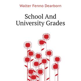 

Книга School And University Grades. Walter Fenno Dearborn