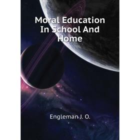 

Книга Moral Education In School And Home