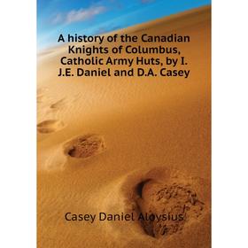 

Книга A history of the Canadian Knights of Columbus, Catholic Army Huts, by IJE Daniel and DA