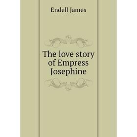 

Книга The love story of Empress Josephine