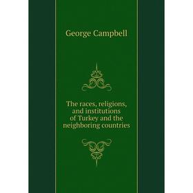 

Книга The races, religions, and institutions of Turkey and the neighboring countries