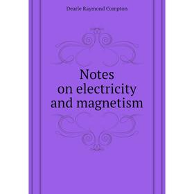 

Книга Notes on electricity and magnetism